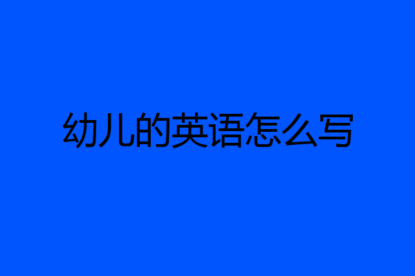 幼儿的英语怎么写