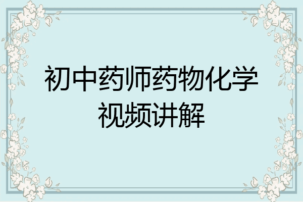 初中药师药物化学视频讲解