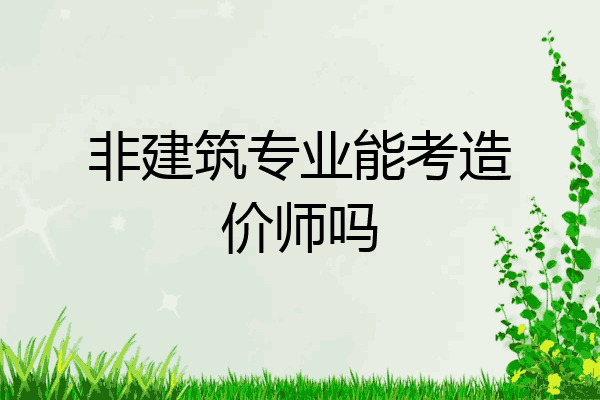 非建筑专业能考造价师吗
