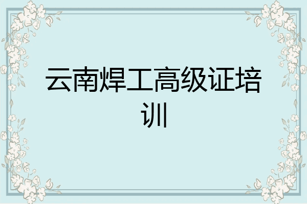 云南焊工高级证培训