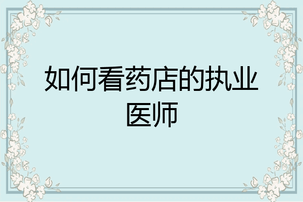 如何看药店的执业医师