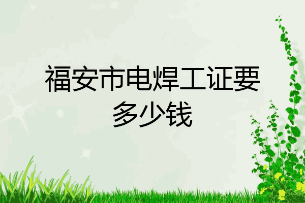 福安市电焊工证要多少钱