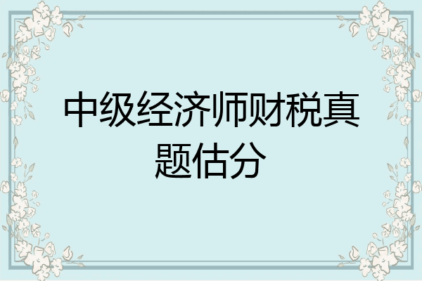 中级经济师财税真题估分