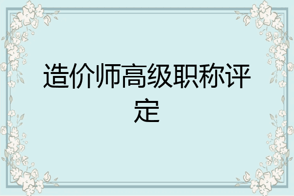 造价师高级职称评定
