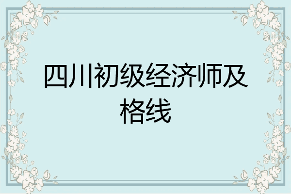 四川初级经济师及格线