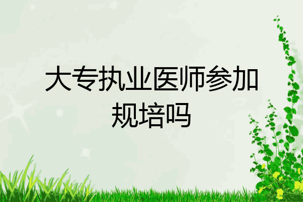 大专执业医师参加规培吗