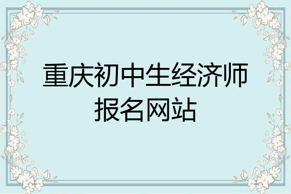 重庆初中生经济师报名网站