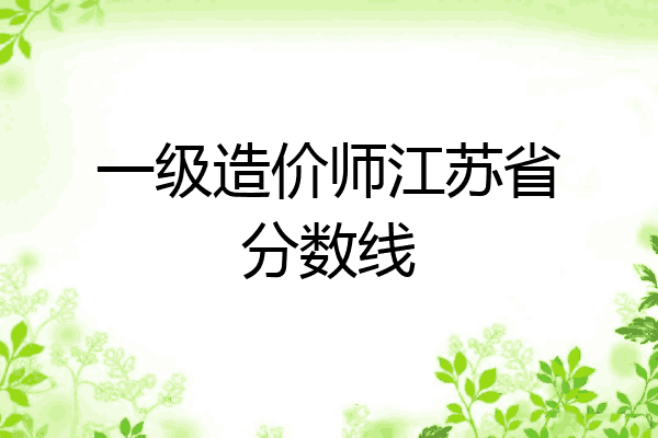 一级造价师江苏省分数线
