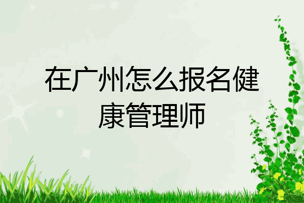 在广州怎么报名健康管理师