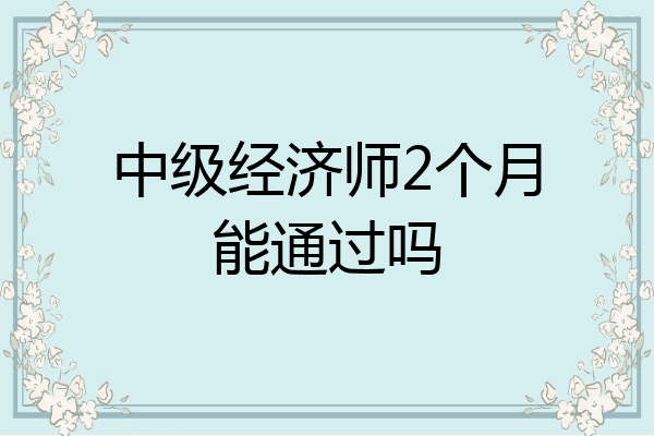 中级经济师2个月能通过吗