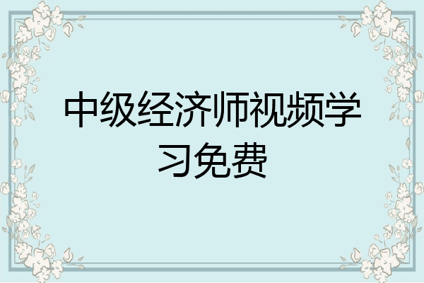 中级经济师视频学习免费