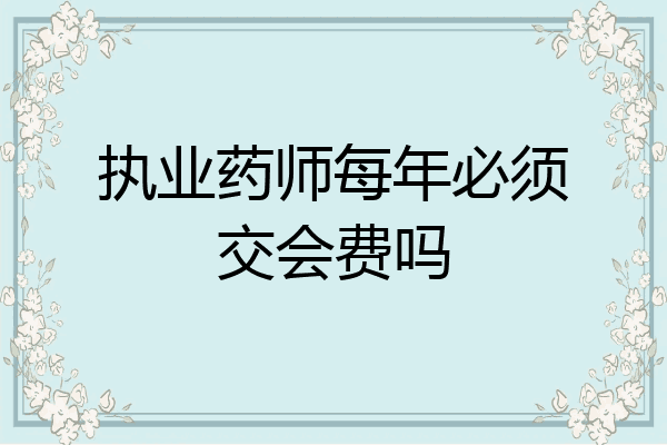 执业药师每年必须交会费吗