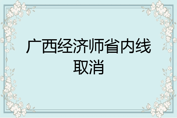 广西经济师省内线取消