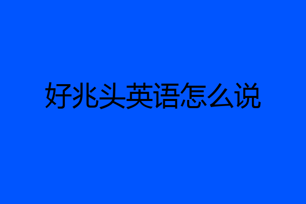 好兆头英语怎么说