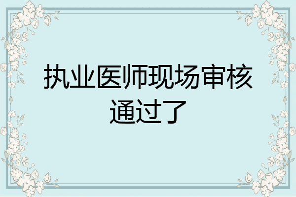 执业医师现场审核通过了