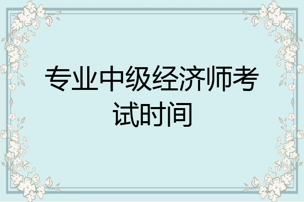 专业中级经济师考试时间