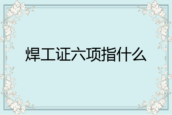 焊工证六项指什么