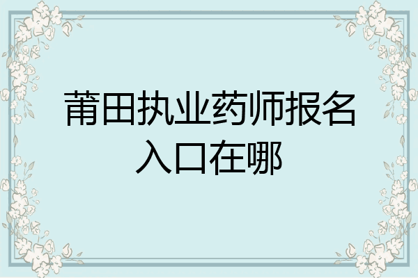莆田执业药师报名入口在哪