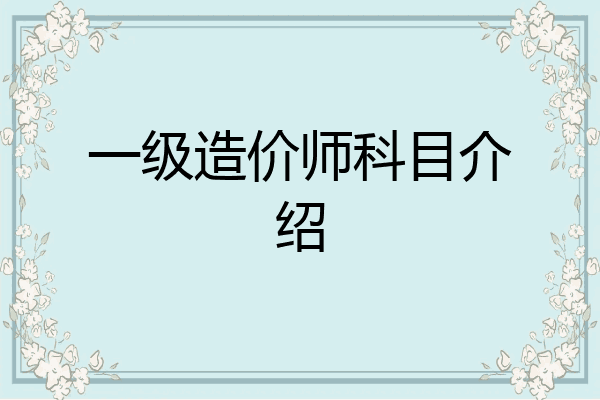 一级造价师科目介绍