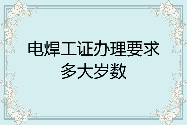 电焊工证办理要求多大岁数