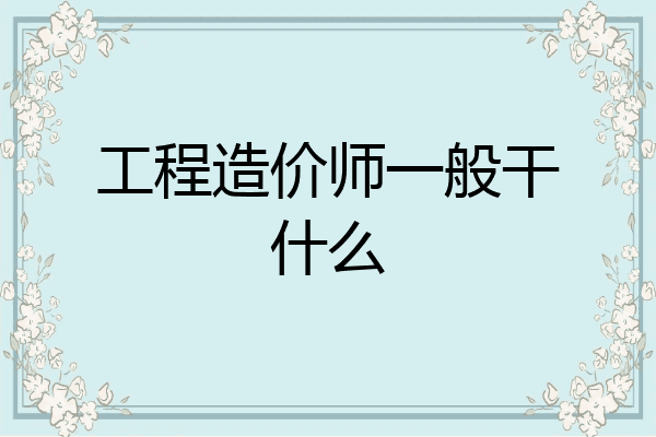 工程造价师一般干什么