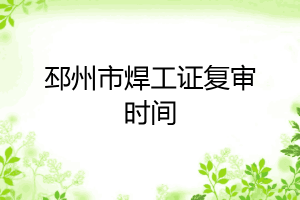 邳州市焊工证复审时间