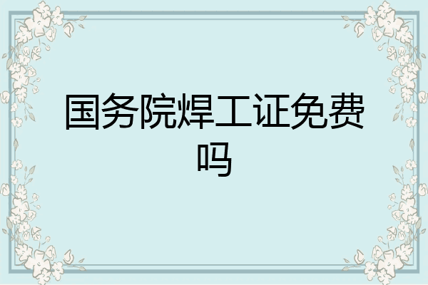 国务院焊工证免费吗