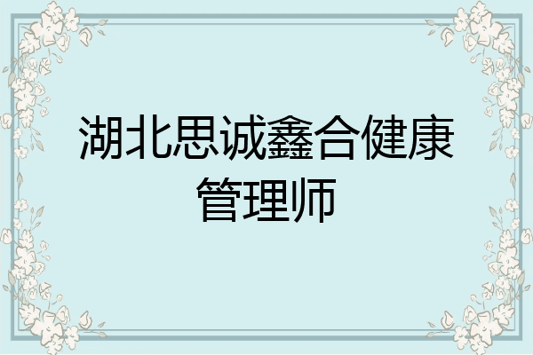 湖北思诚鑫合健康管理师