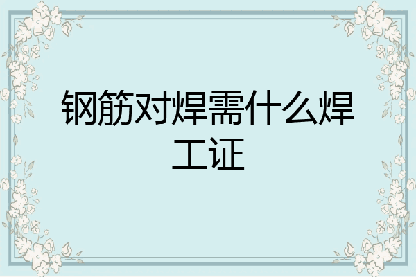钢筋对焊需什么焊工证