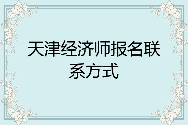 天津经济师报名联系方式