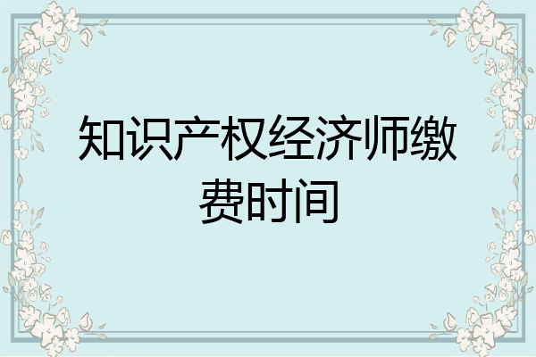 知识产权经济师缴费时间