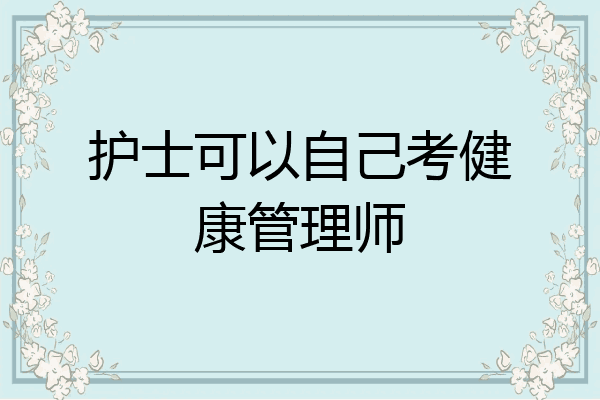 护士可以自己考健康管理师