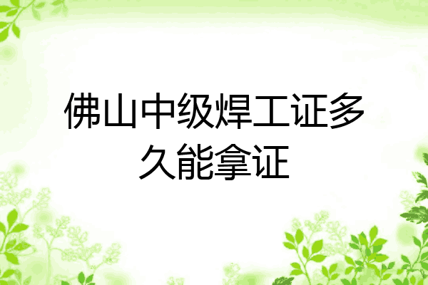 佛山中级焊工证多久能拿证