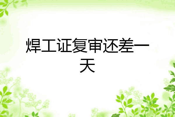 焊工证复审还差一天