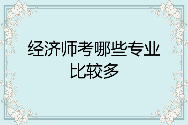 经济师考哪些专业比较多