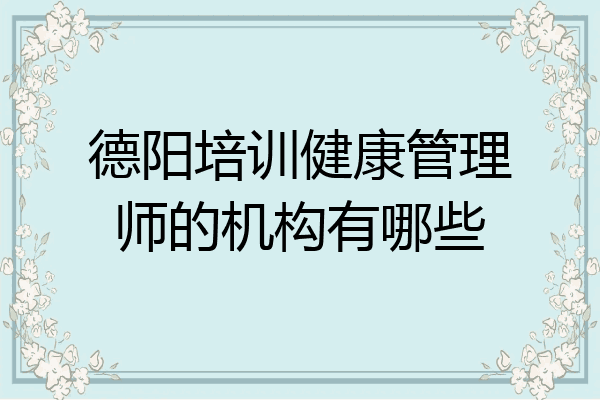 德阳培训健康管理师的机构有哪些