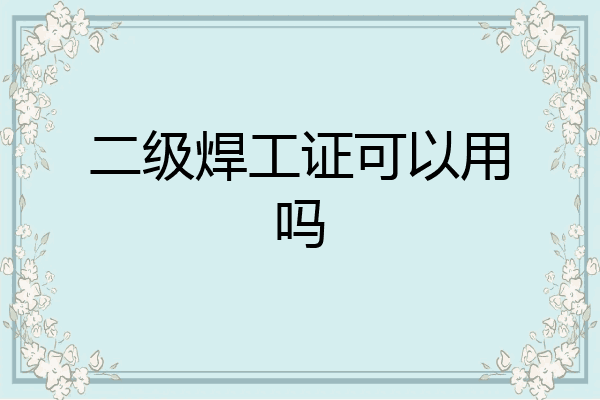 二级焊工证可以用吗