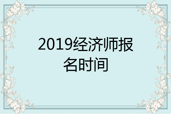 2019经济师报名时间