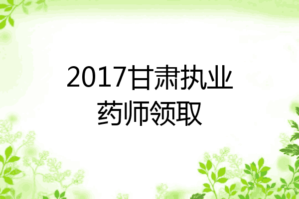 2017甘肃执业药师领取