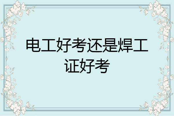 电工好考还是焊工证好考