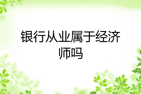 银行从业属于经济师吗