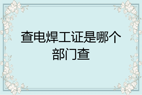 查电焊工证是哪个部门查