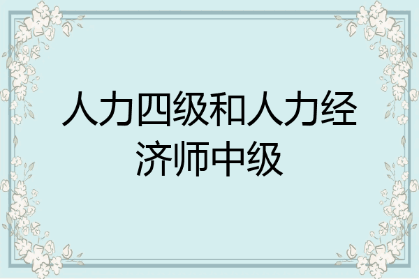 人力四级和人力经济师中级