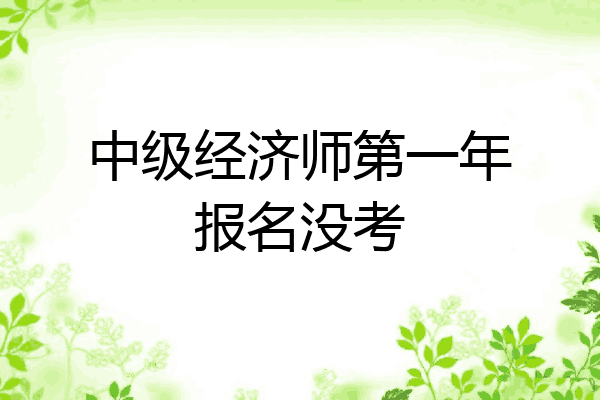 中级经济师第一年报名没考