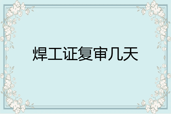 焊工证复审几天