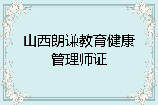 山西朗谦教育健康管理师证