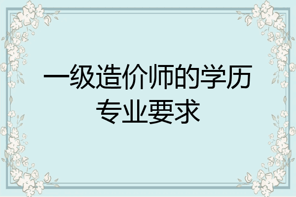一级造价师的学历专业要求