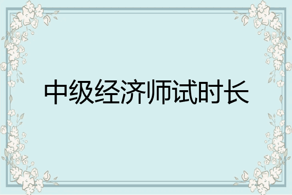 中级经济师试时长