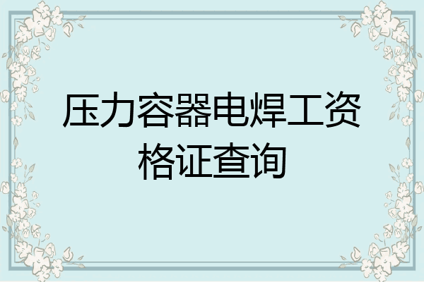 压力容器电焊工资格证查询