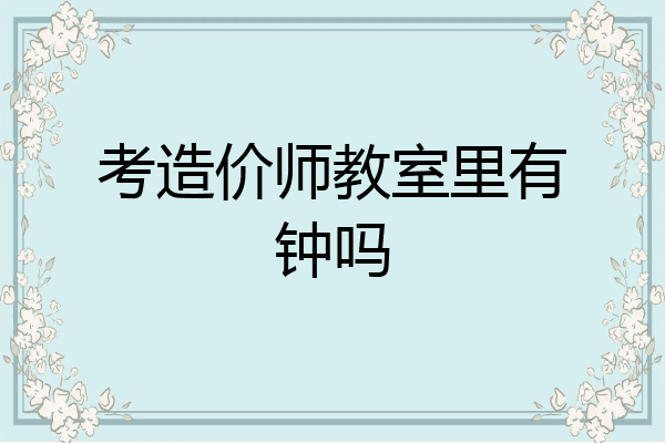 考造价师教室里有钟吗